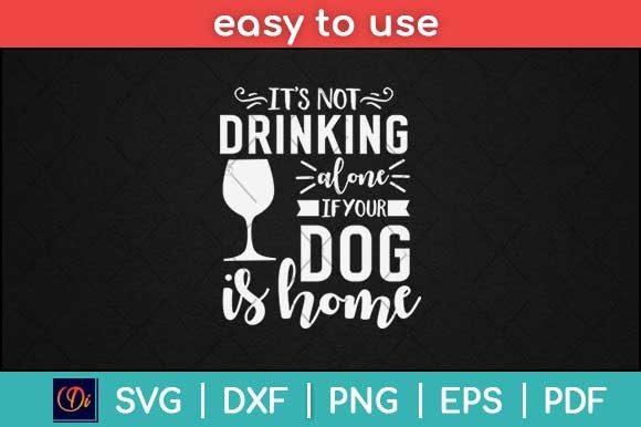 It’s Not Drinking Alone if Your Dog Svg